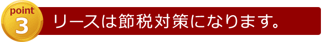 [point3]リースは節税対策になります。
