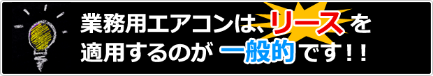 業務用エアコンは、リースを適用するのが一般的です！！